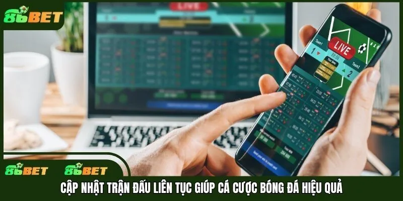 Cập nhật trận đấu liên tục giúp cá cược bóng đá hiệu quả