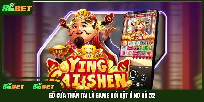 Gõ cửa thần tài là game nổi bật ở Nổ hũ 52