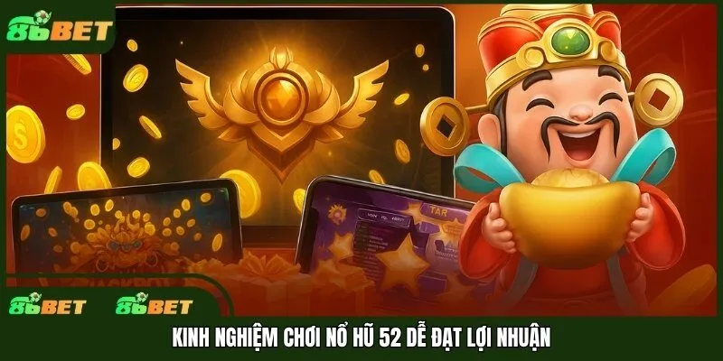 Kinh nghiệm chơi nổ hũ 52 dễ đạt lợi nhuận