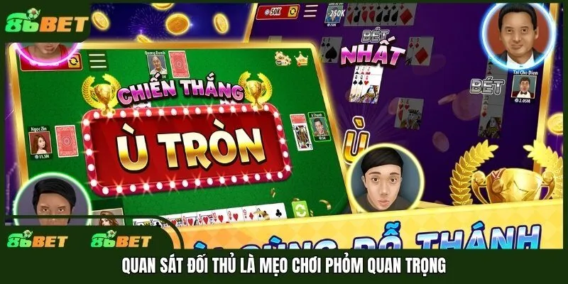 Quan sát đối thủ là mẹo chơi phỏm quan trọng